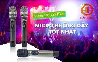 Hướng dẫn cách chọn mua Micro không dây hát HAY và tiết kiệm